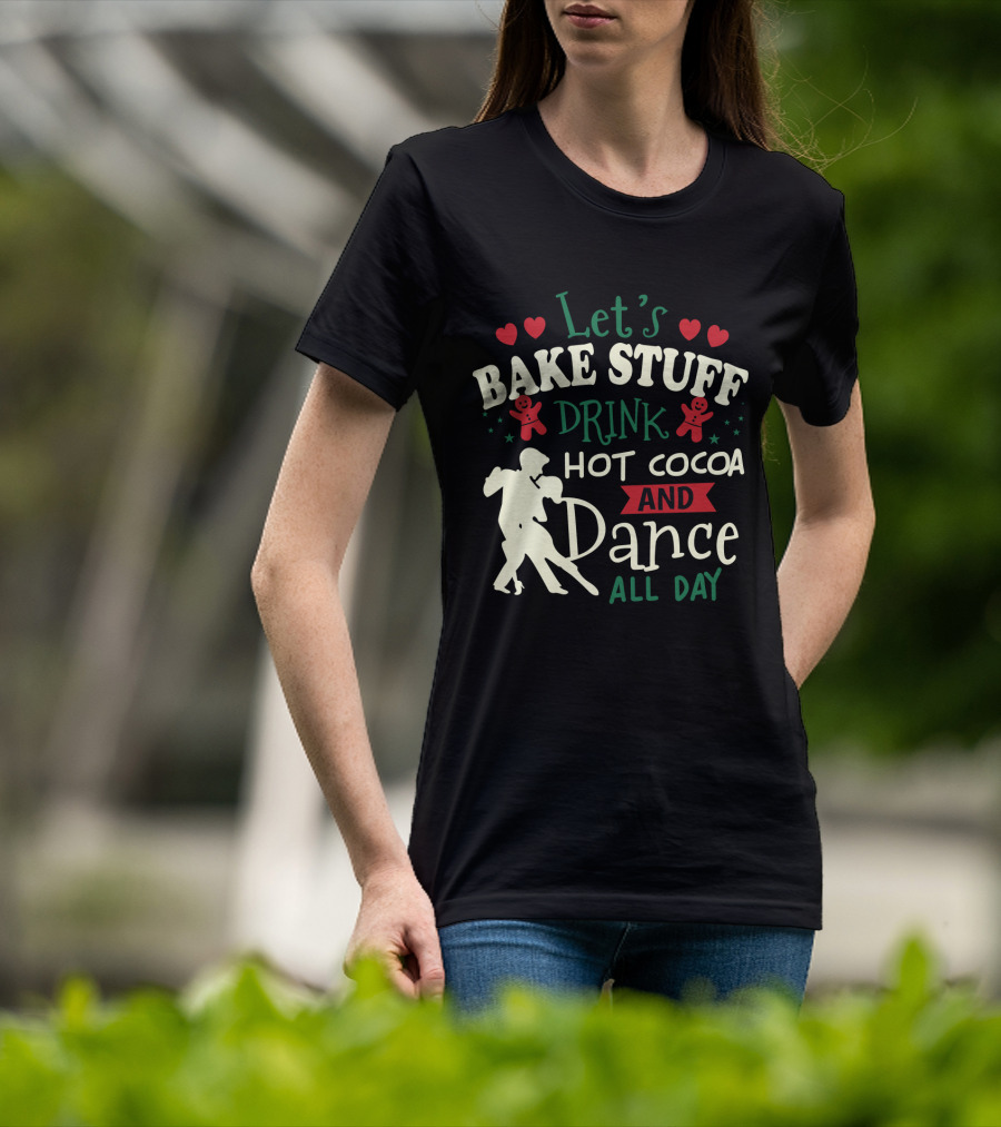 Let's Bake Stuff, Drink Hot Cocoa, And Dance All Day With Gingerbread Hearts T-Shirt