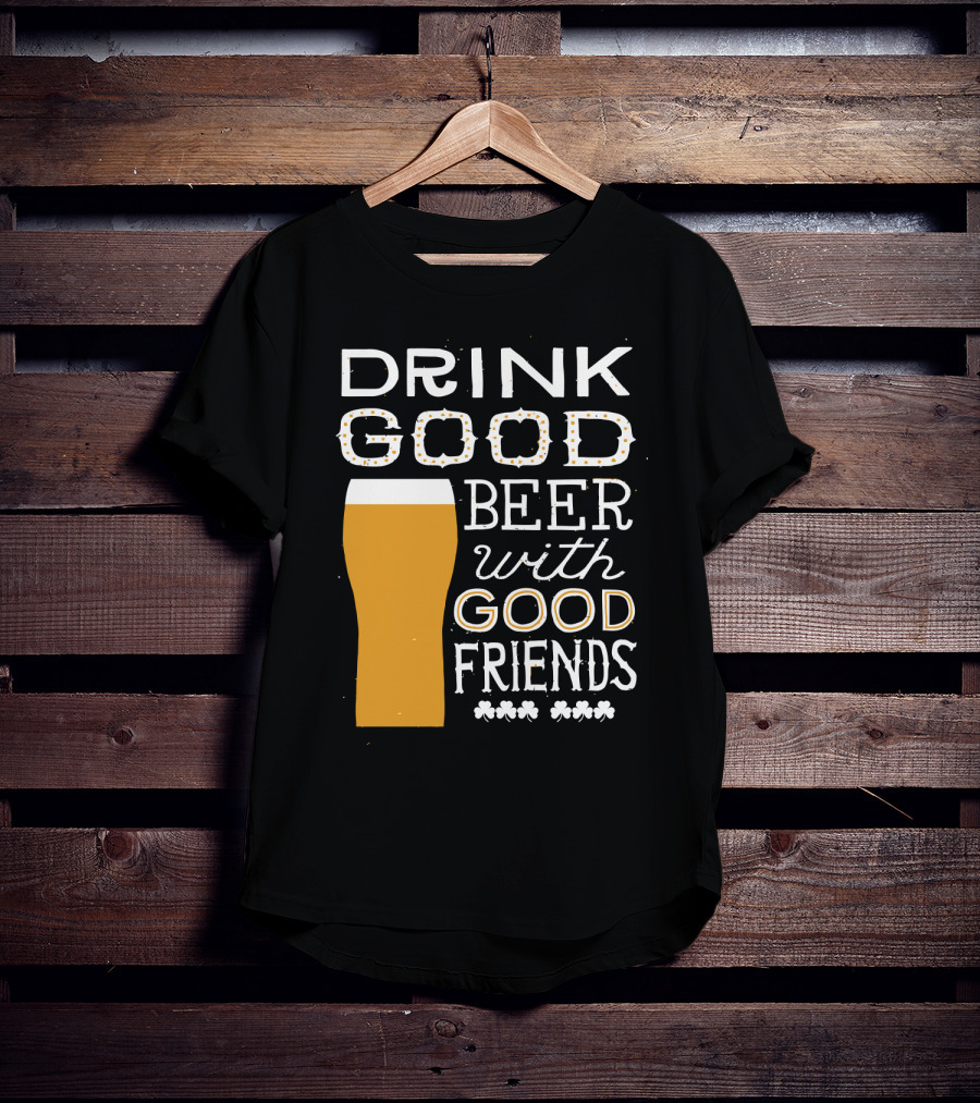 Drink Good Beer With Good Friends St. Patrick's Day T-Shirt