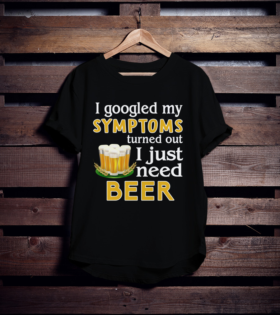 I Googled My Symptoms Turned Out I Just Need Beer With Glasses And Wheat Icons T-Shirt