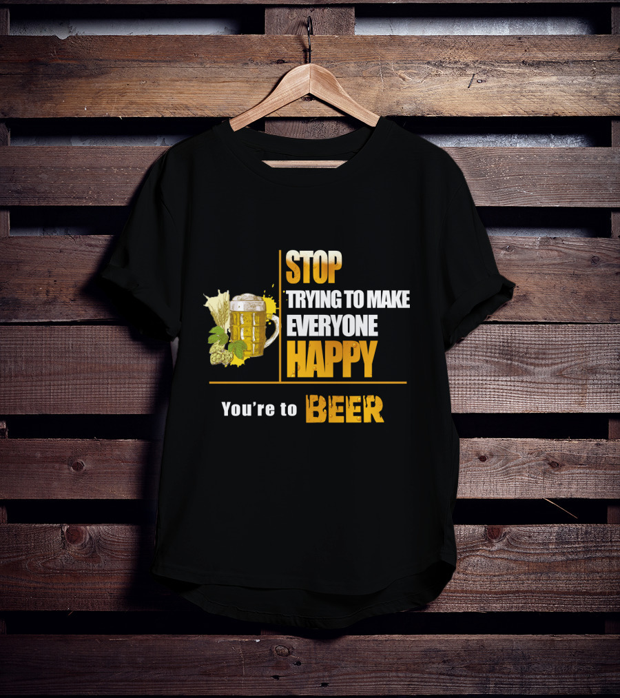 Stop Trying To Make Everyone Happy You're To Beer Mug With Hops T-Shirt