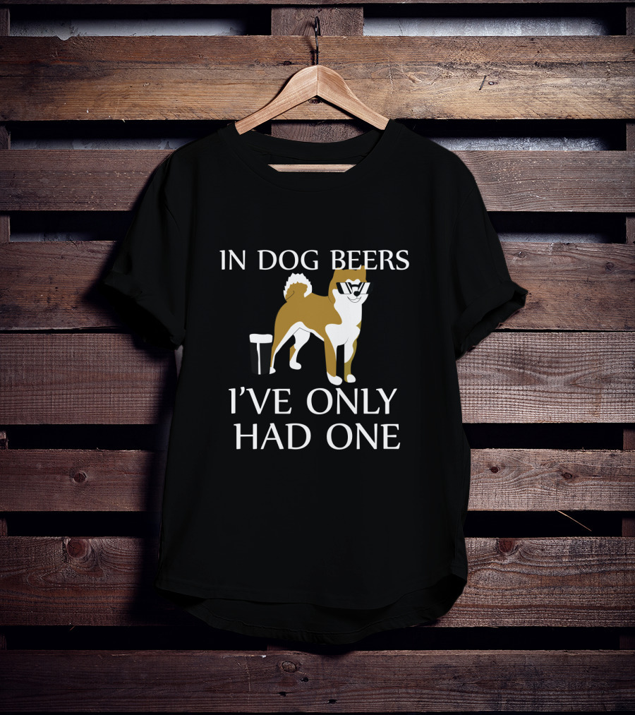 In Dog Beers I've Only Had One Funny Dog With Sunglasses And Beer Glass T-Shirt