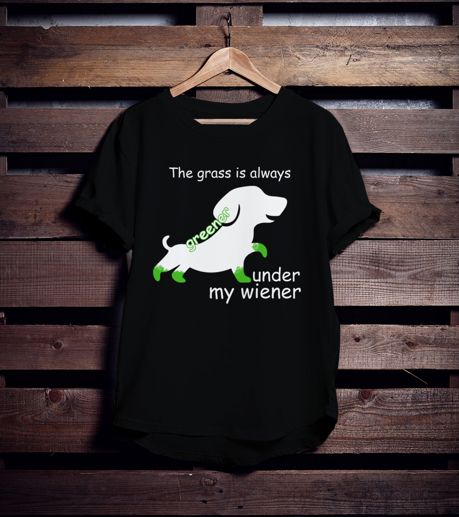 The Grass Is Always Greener Under My Wiener Dachshund T-Shirt