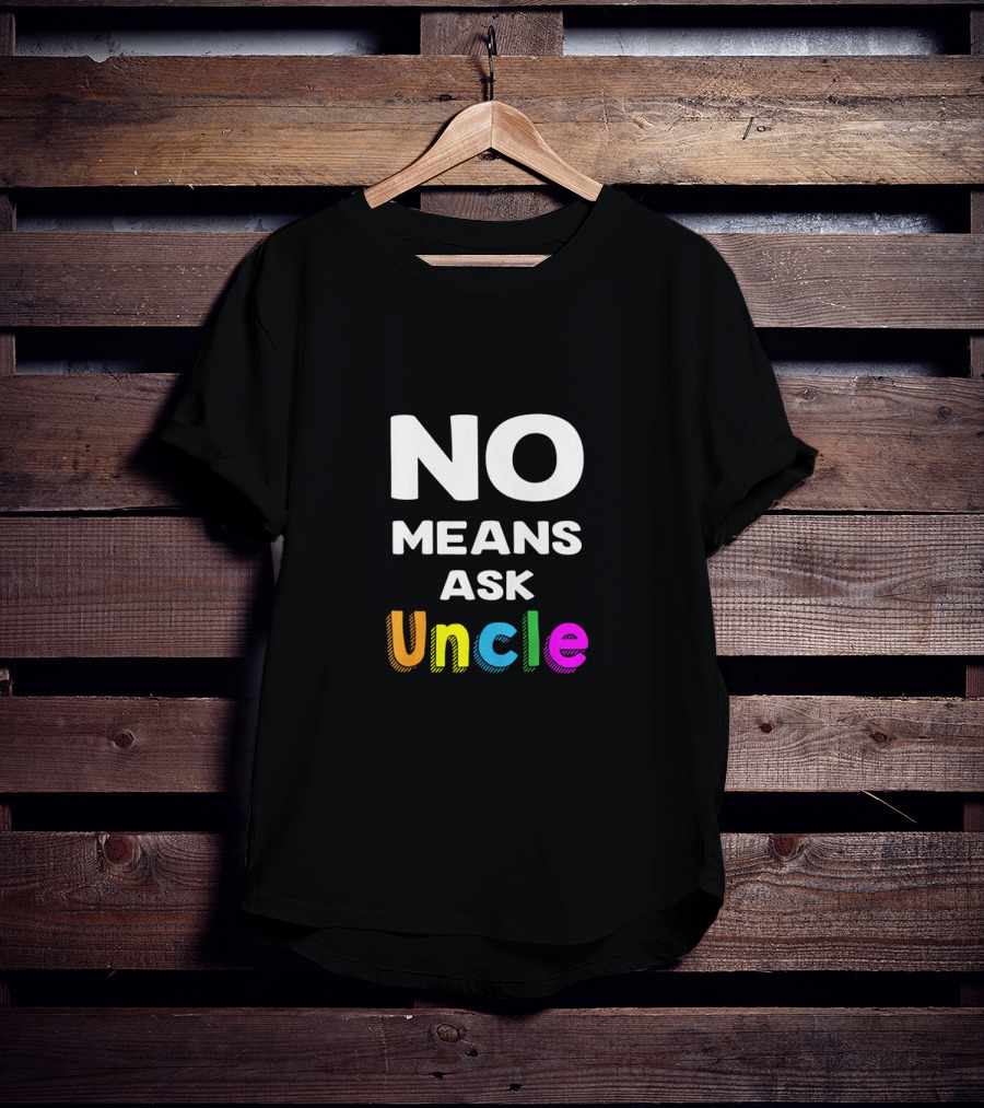 No Means Ask Uncle Colorful T-Shirt