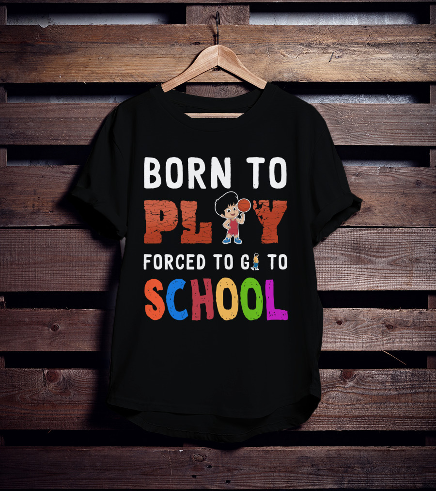 Born To Play Basketball Forced To Go To School Playful Kids T-Shirt