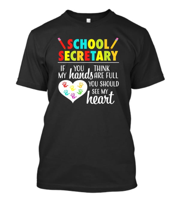 School Secretary If You Think My Hands Are Full You Should See My Heart T-Shirt