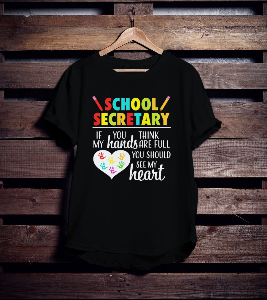 School Secretary If You Think My Hands Are Full You Should See My Heart T-Shirt