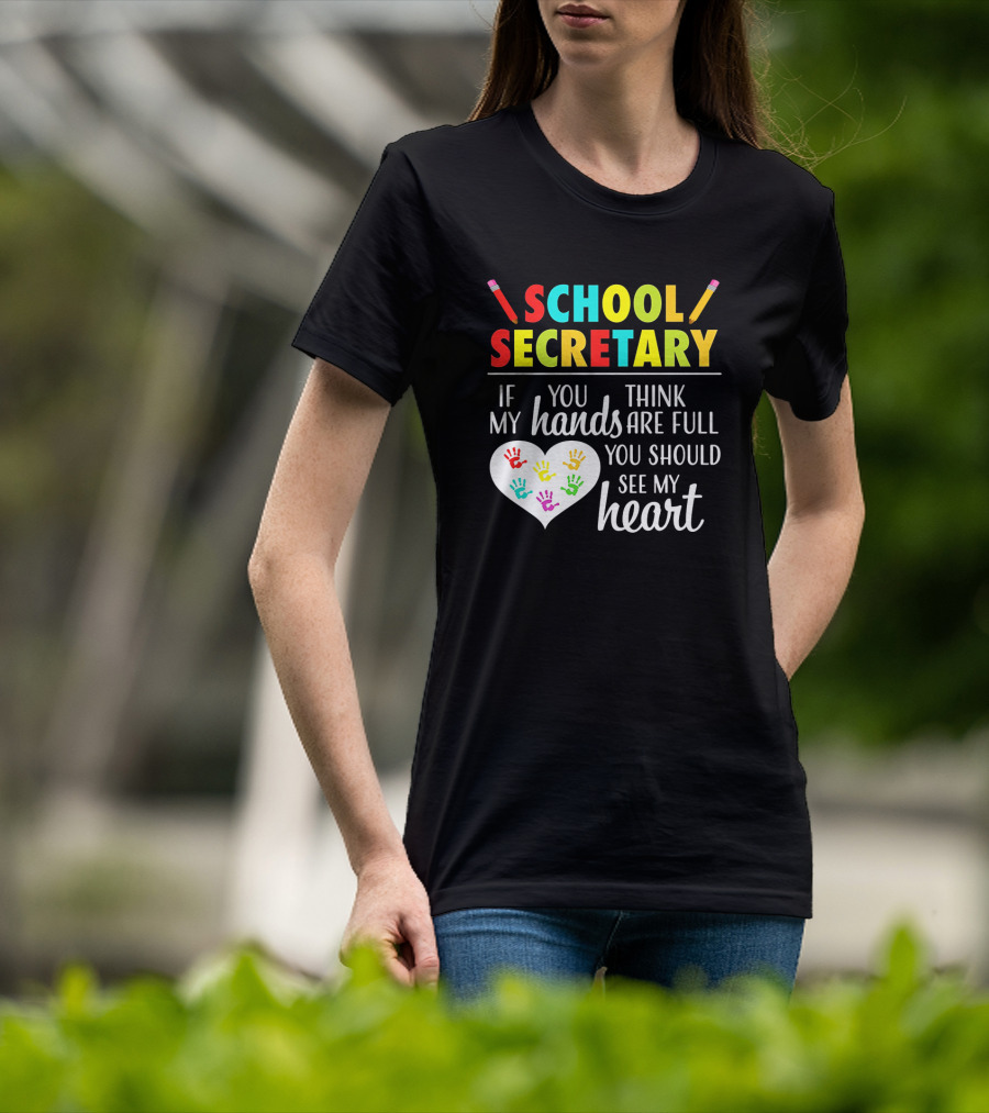 School Secretary If You Think My Hands Are Full You Should See My Heart T-Shirt