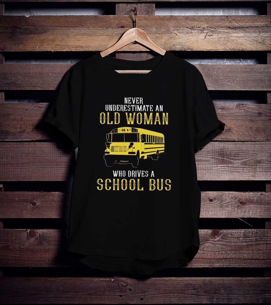 Never Underestimate An Old Woman Who Drives A School Bus T-Shirt
