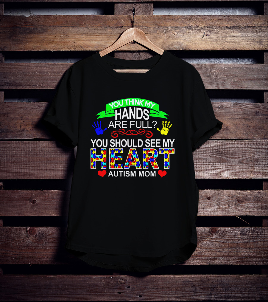 You Think My Hands Are Full See My Heart Autism Mom Puzzle Piece Hands T-Shirt