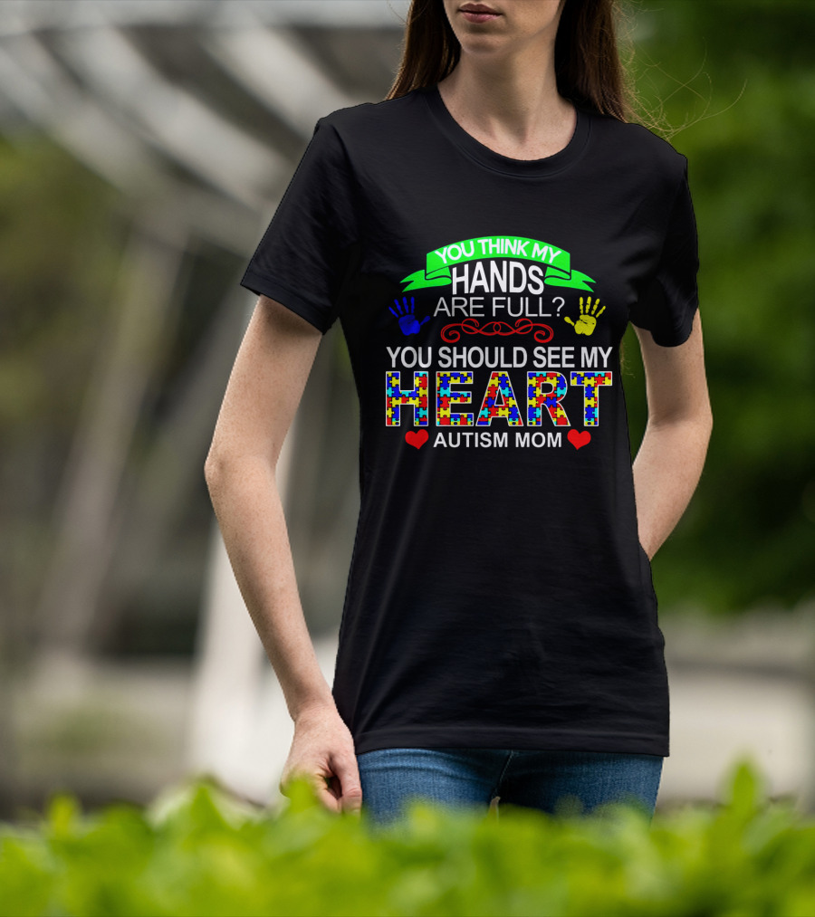 You Think My Hands Are Full See My Heart Autism Mom Puzzle Piece Hands T-Shirt