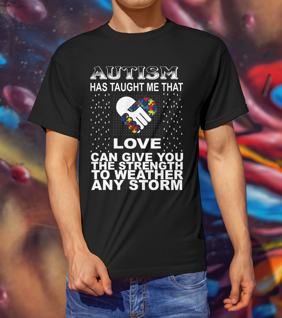 Autism Has Taught Me That Love Can Give You The Strength To Weather Any Storm T-Shirt