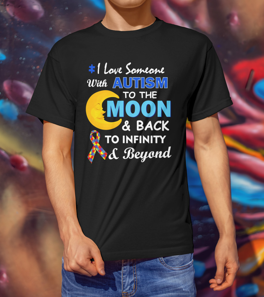 1 Love Someone With Autism To The Moon And Back To Infinity And Beyond T-Shirt