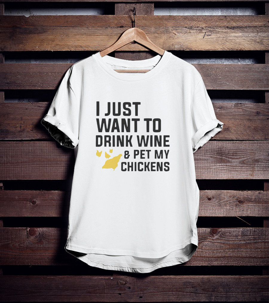 I Just Want To Drink Wine And Pet My Chickens With Yellow Chicken T-Shirt