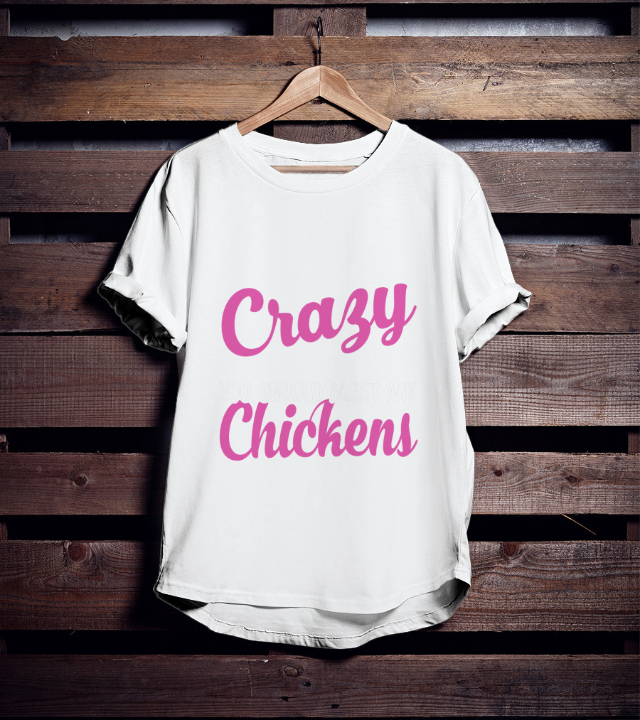 Crazy You Should Meet My Chickens T-Shirt