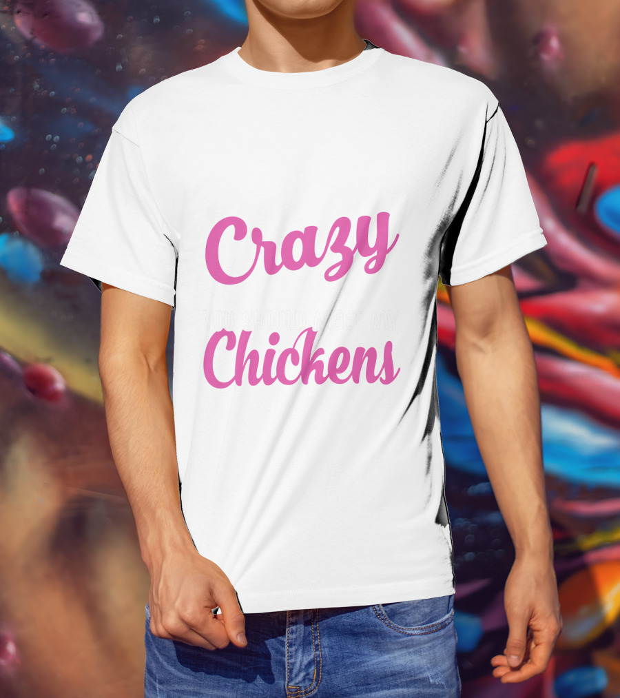 Crazy You Should Meet My Chickens T-Shirt