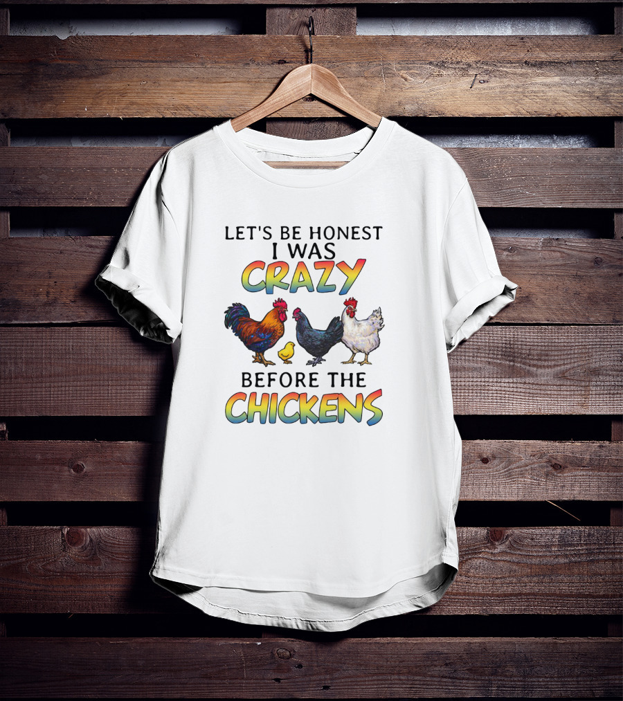 Let's Be Honest I Was Crazy Before The Chickens Colorful Rooster And Hen T-Shirt