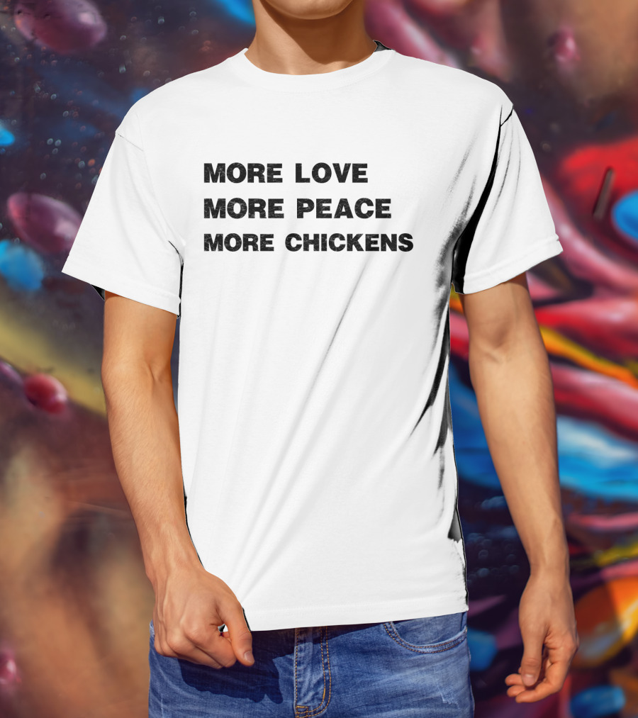 More Love More Peace More Chickens Message For Harmony And Farm Enthusiasts T-Shirt