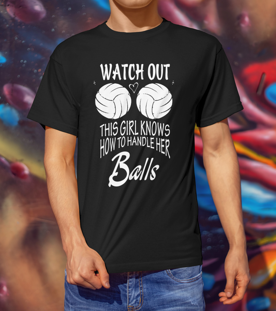 Watch Out This Girl Knows How To Handle Her Balls Volleyball T-Shirt
