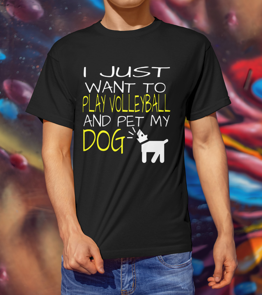 I Just Want To Play Volleyball And Pet My Dog Graphic Text With Playful Pet T-Shirt