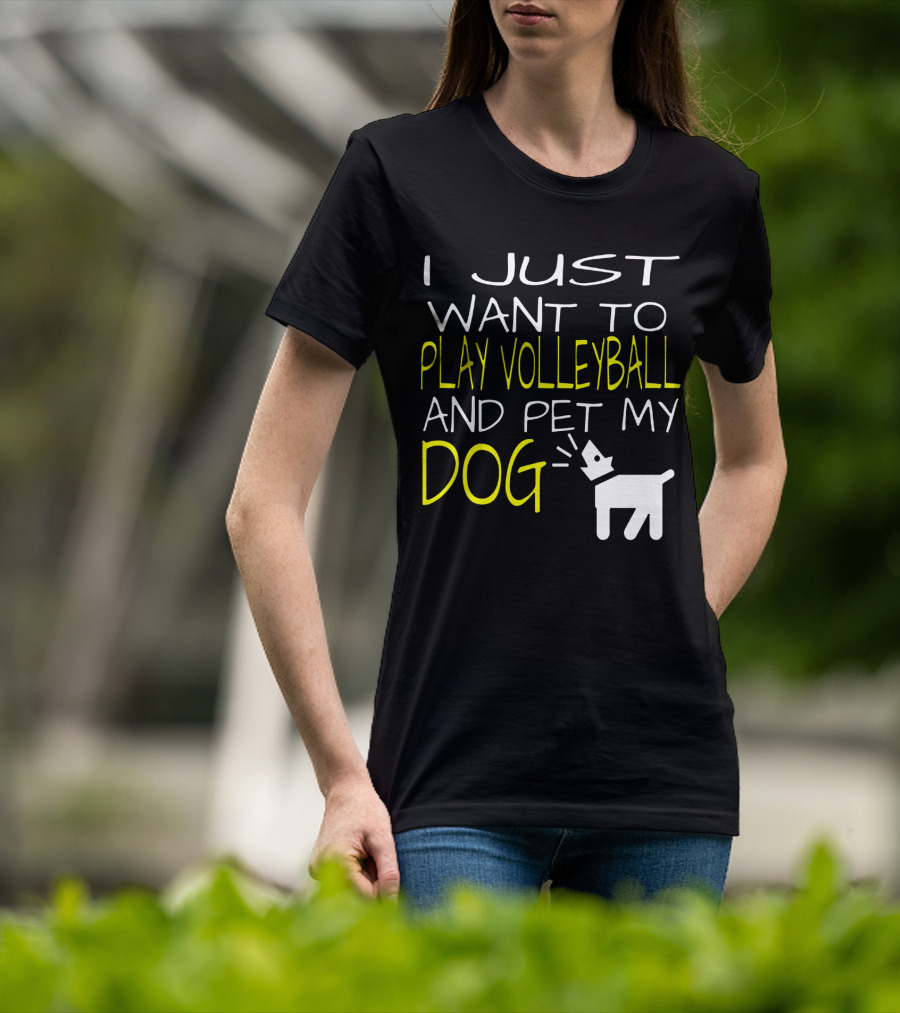 I Just Want To Play Volleyball And Pet My Dog Graphic Text With Playful Pet T-Shirt