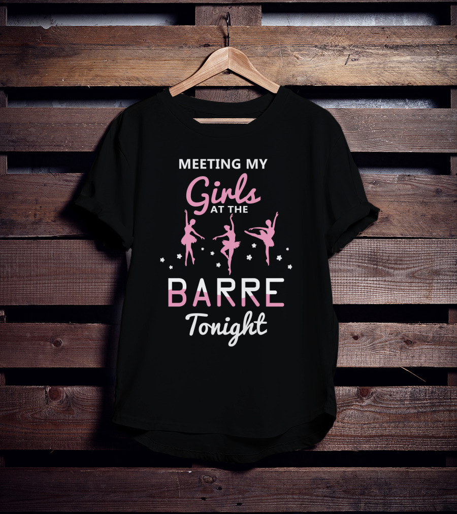 Meeting My Girls At The Barre Tonight Ballet Dancers T-Shirt
