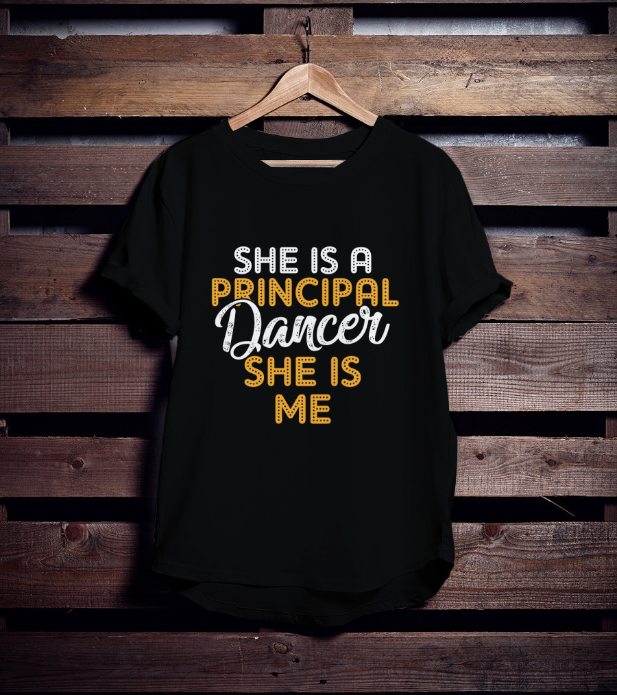 She Is A Principal Dancer She Is Me T-Shirt