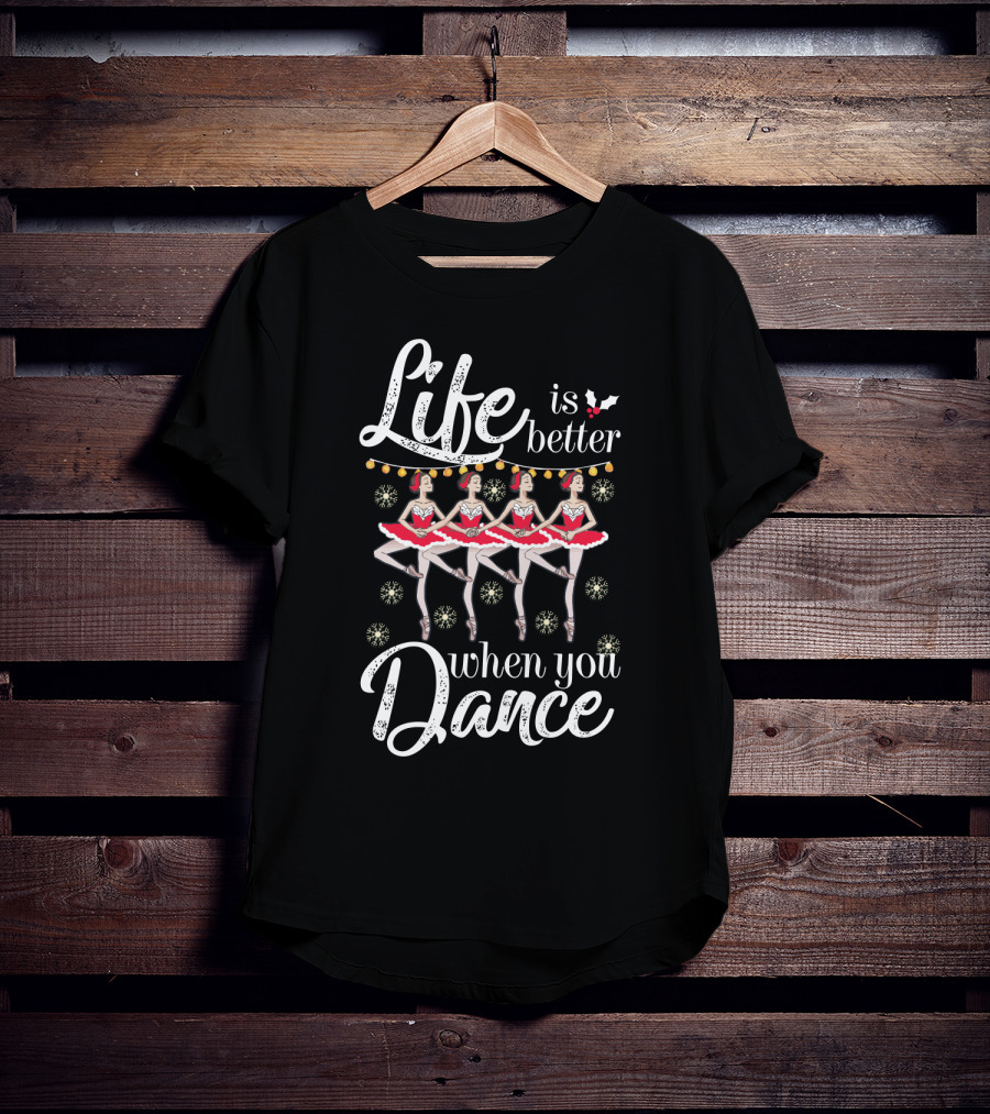 Life Is Better With Ballet Dancing Nutcracker Holiday T-Shirt