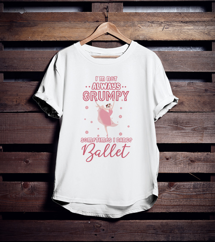 I'm Not Always Grumpy Sometimes I Dance Ballet With Pink Dancer And Floral Accents T-Shirt