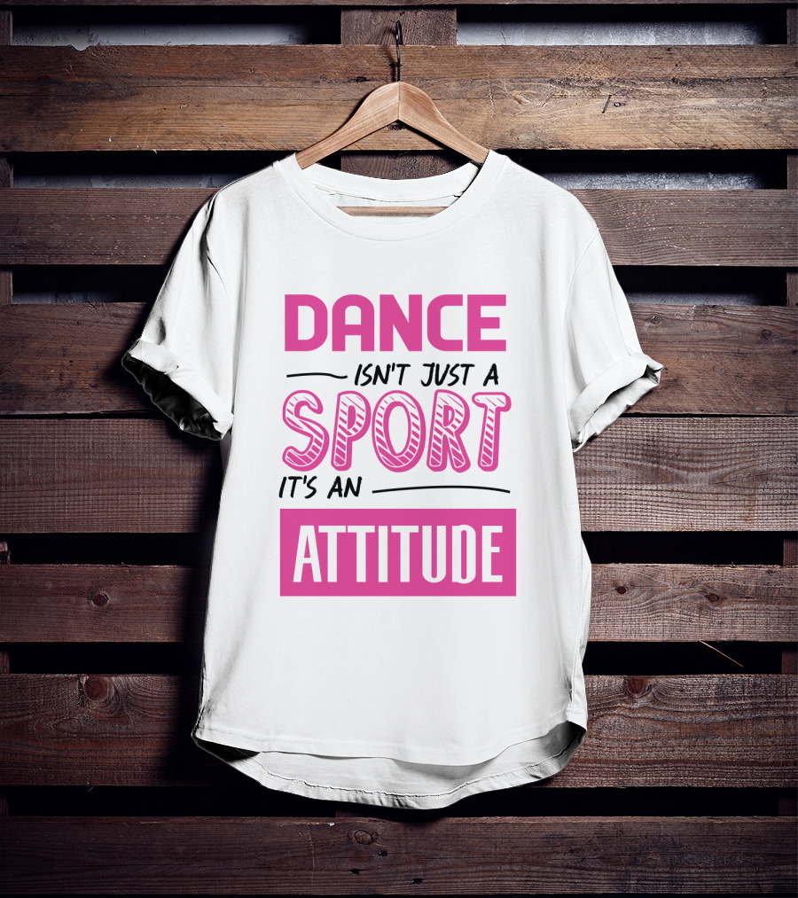 Dance Isn't Just A Sport It's An Attitude T-Shirt