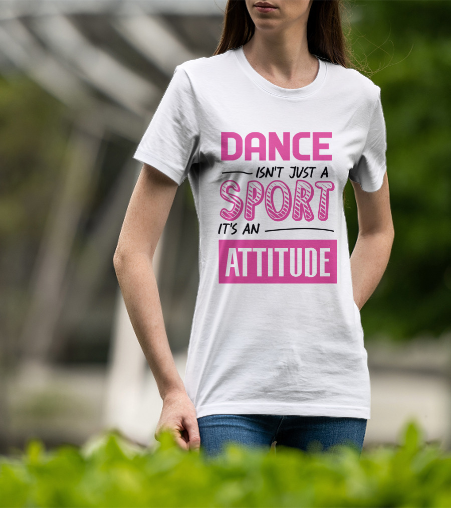 Dance Isn't Just A Sport It's An Attitude T-Shirt