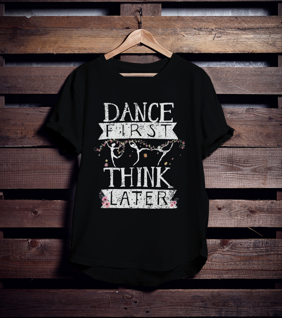 Dance First Think Later Ballet Silhouettes With Floral Accents T-Shirt