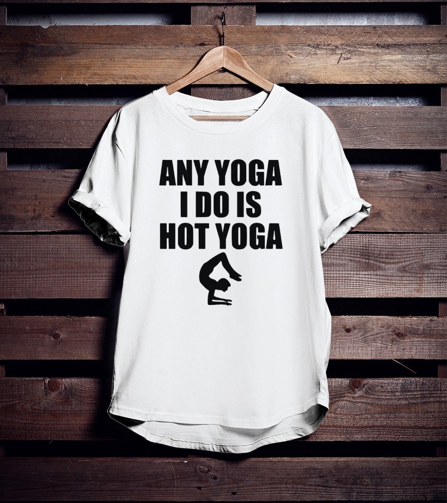 Any Yoga I Do Is Hot Yoga With Yoga Pose T-Shirt