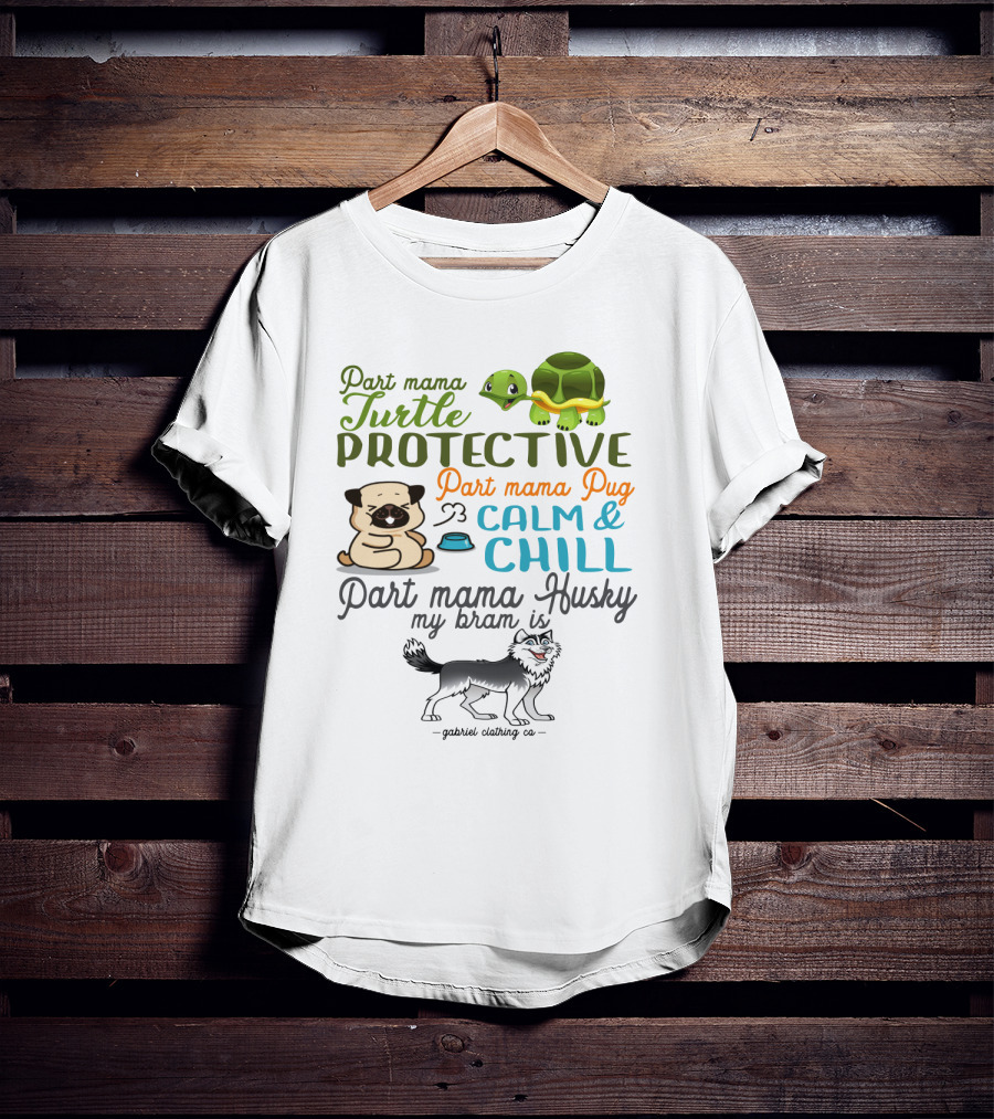 Part Mama Turtle Protective Part Mama Pug Calm And Chill Part Mama Husky My Bram Is - Gabriel Clothing Co T-Shirt
