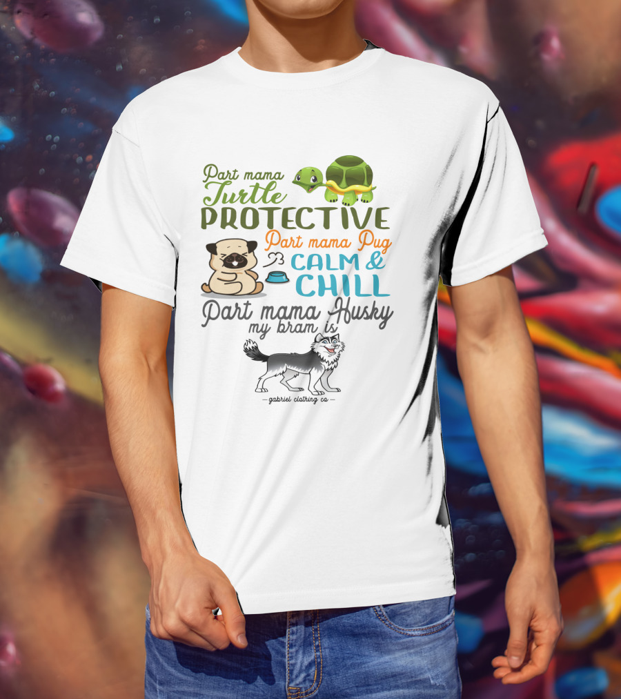 Part Mama Turtle Protective Part Mama Pug Calm And Chill Part Mama Husky My Bram Is - Gabriel Clothing Co T-Shirt