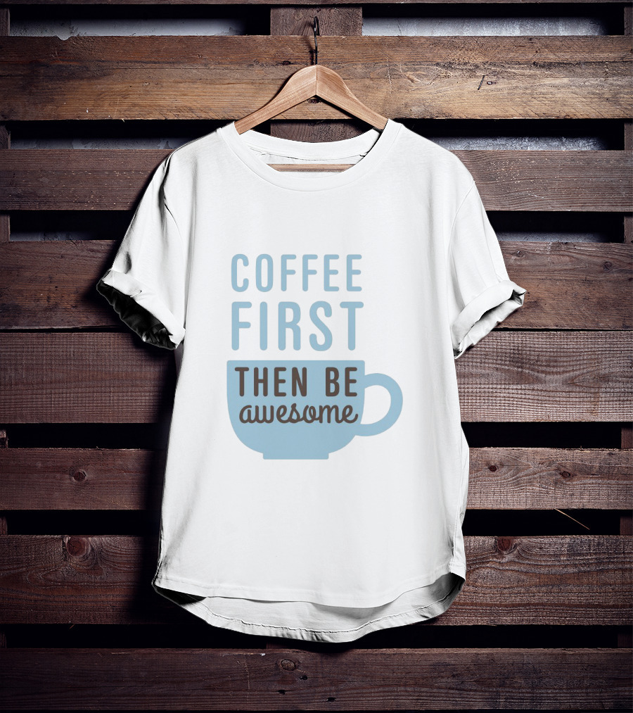 Coffee First Then Be Awesome Cup T-Shirt
