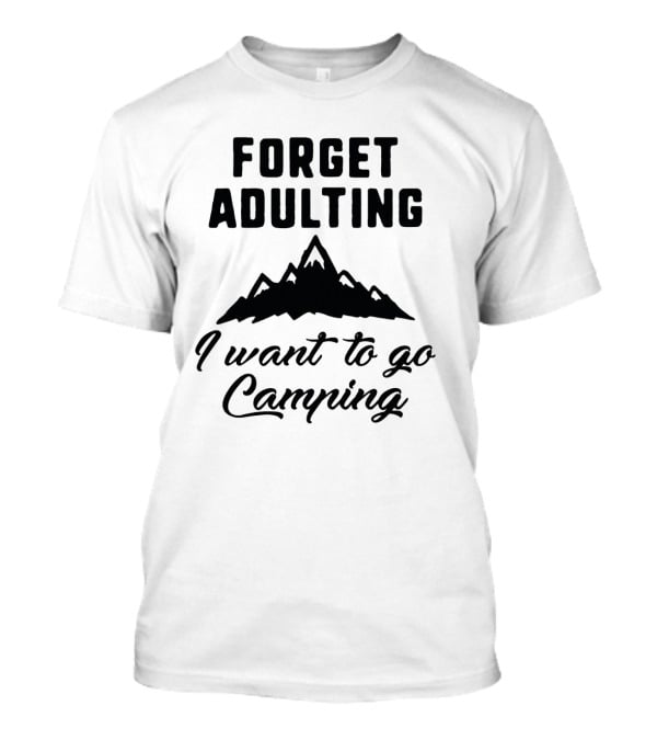 Forget Adulting I Want To Go Camping Mountain T-Shirt