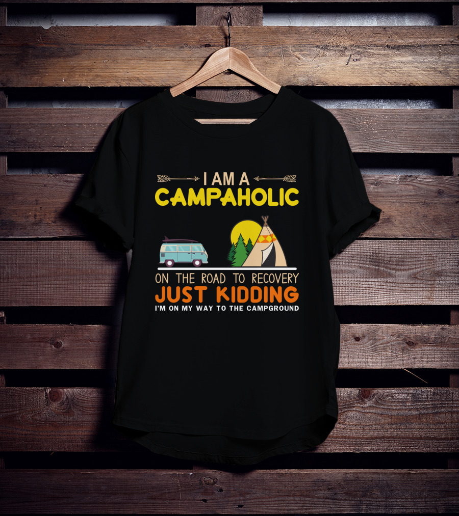 I Am A Campaholic On The Road To Recovery Just Kidding I'm On My Way To The Campground Camper Van Tent Forest Sun T-Shirt