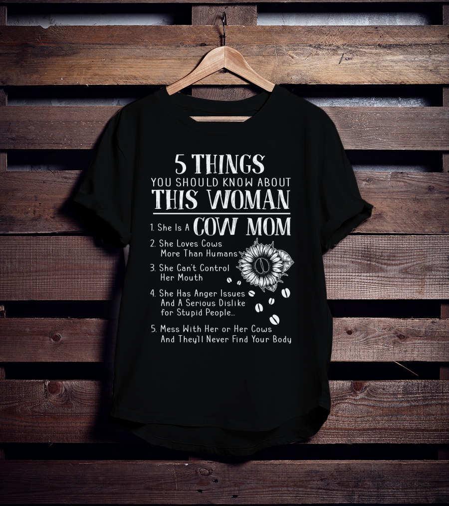 5 Things You Should Know About This Woman Cow Mom Loves Cows More Than Humans Can't Control Her Mouth Anger Issues Serious Dislike Mess With Her Cows Never Find Body T-Shirt