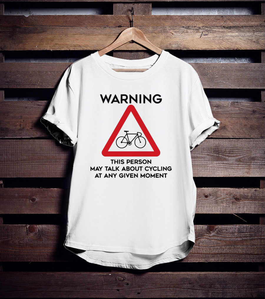 Warning Sign: This Person May Talk About Cycling At Any Given Moment T-Shirt