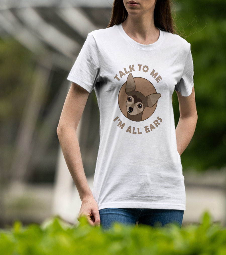 Chihuahua Illustration With Talk To Me Text And I'm All Ears Phrase In Circular T-Shirt
