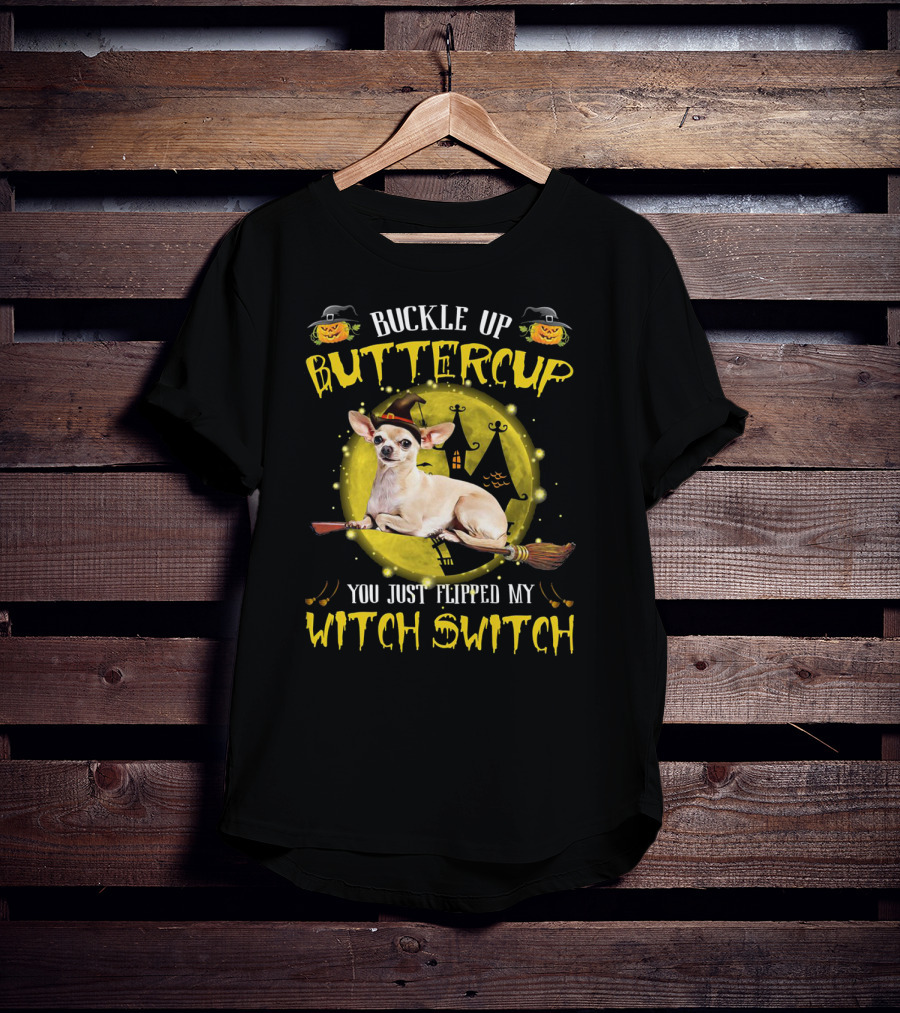 Buckle Up Buttercup Chihuahua You Just Flipped My Witch Switch T-Shirt
