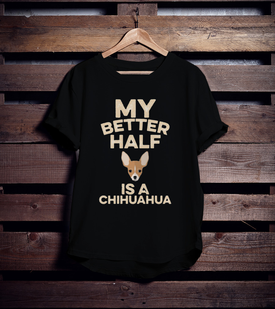 My Better Half Is A Chihuahua Cute Pet Lover T-Shirt