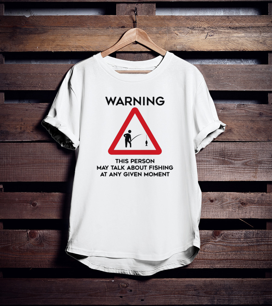 Warning Sign Humor This Person May Talk About Fishing At Any Given Moment T-Shirt