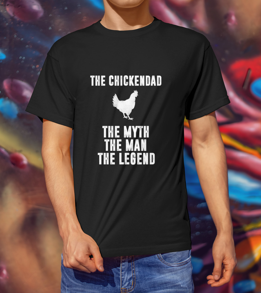 The Chickendad The Myth The Man The Legend T-Shirt