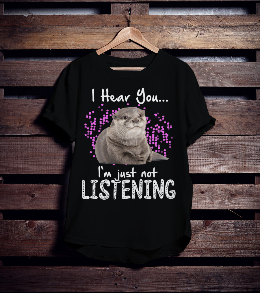 I Hear You Otters I'm Just Not Listening Playful Otter Design With Pink Bubbles T-Shirt