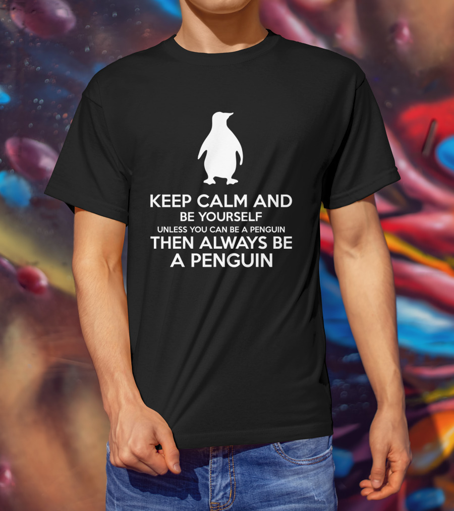 Keep Calm Be Yourself Unless You Can Be A Penguin Always Be A Penguin T-Shirt