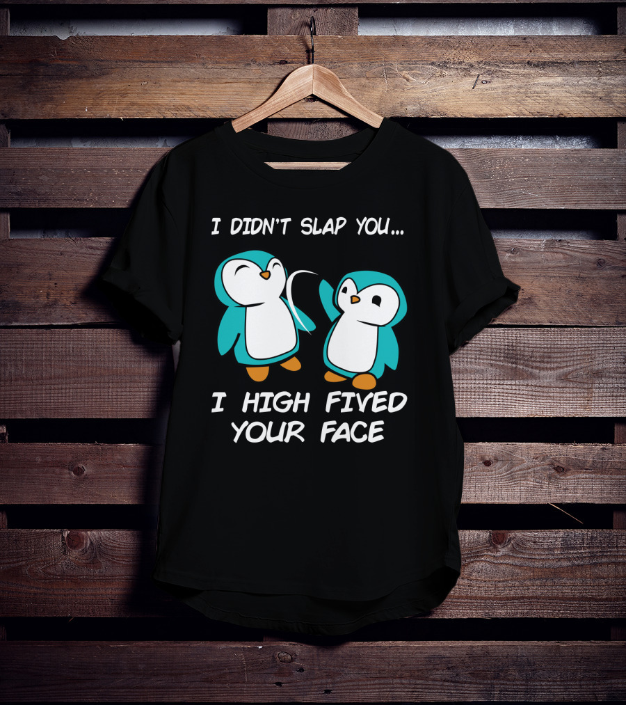Penguin I Didn't Slap You I High Fived Your Face Humorous Cartoon T-Shirt