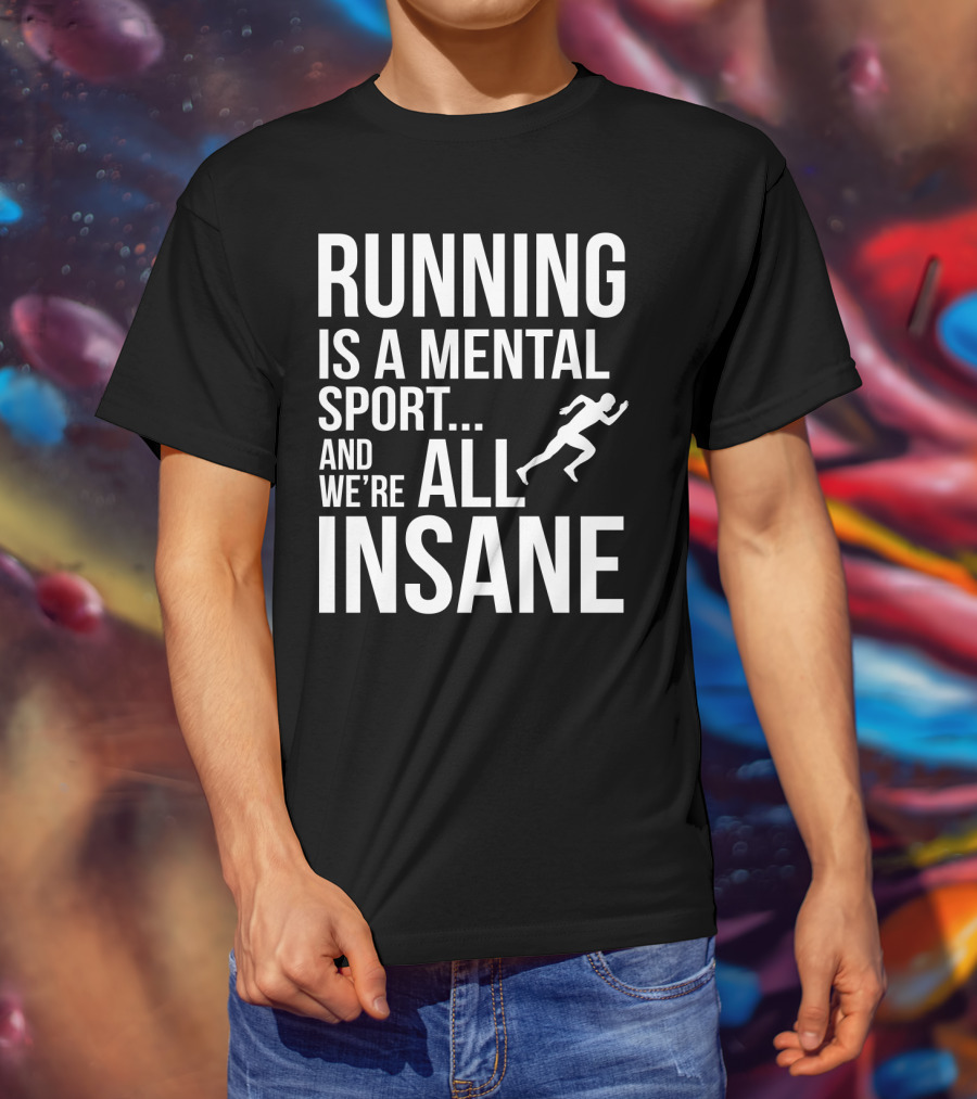 Running Is A Mental Sport And We’re All Insane T-Shirt