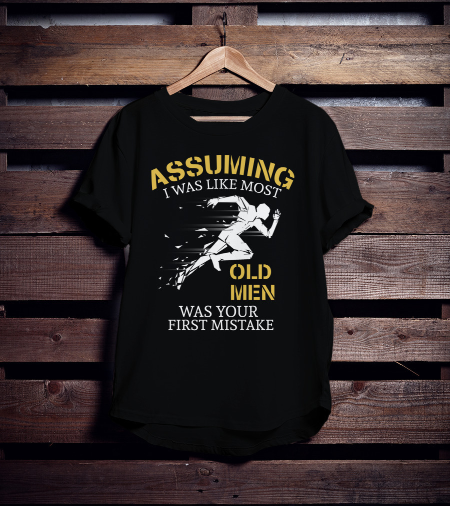 Assuming I Was Like Most Old Men Was Your First Mistake Running T-Shirt