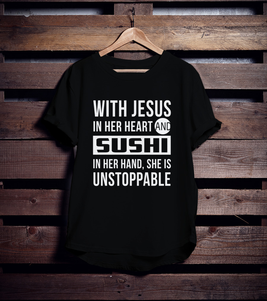 With Jesus In Her Heart And Sushi In Her Hand She Is Unstoppable T-Shirt